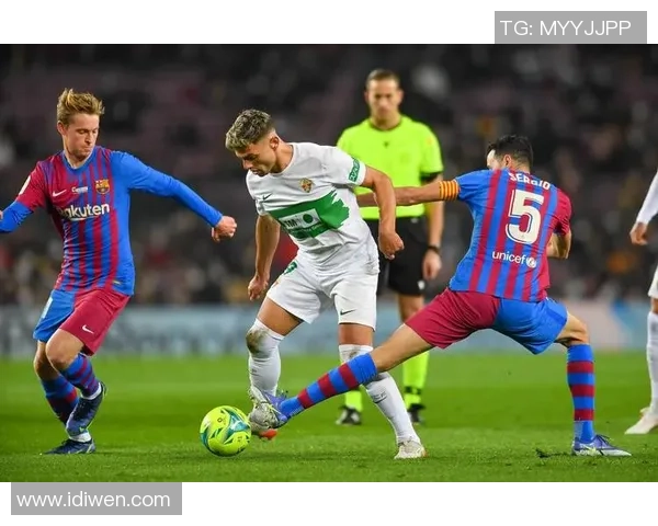 巴萨与埃尔切精彩对决在线直播全程回顾与分析 巴萨与埃尔切精彩对决在线直播全程回顾与分析